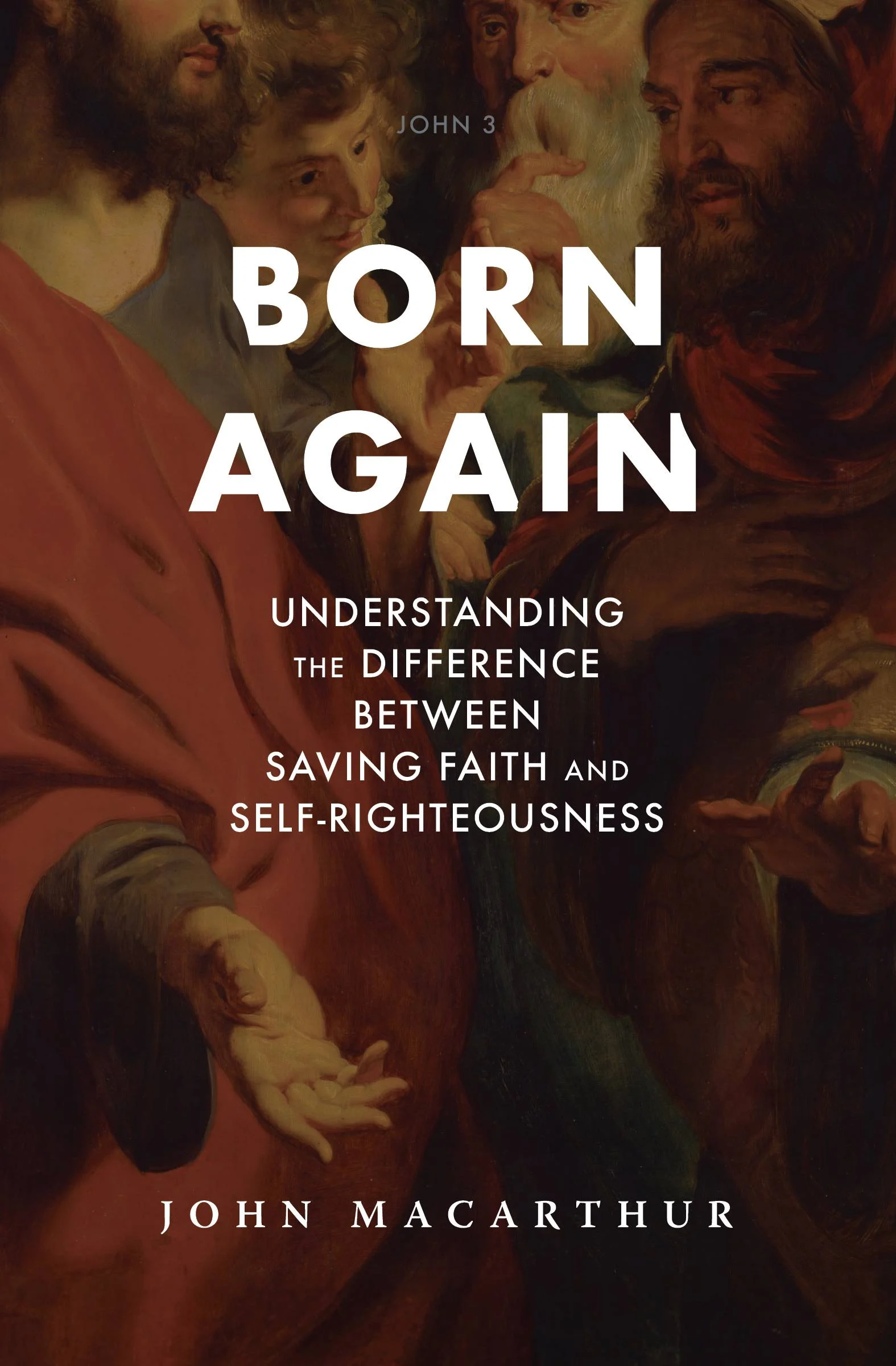 What Does It Actually Mean to Be Born Again? An Introduction to John MacArthur’s Born Again: Understanding the Difference Between Saving Faith and Self-Righteousness